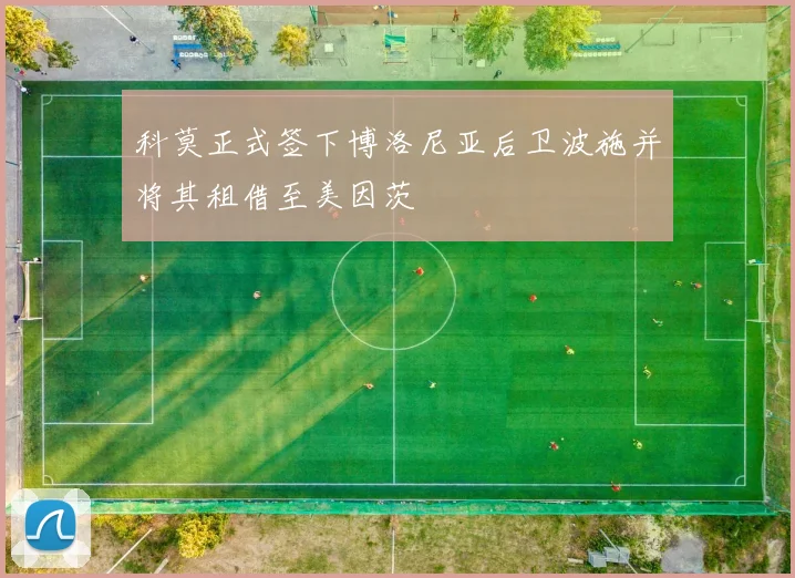 科莫正式签下博洛尼亚后卫波施并将其租借至美因茨