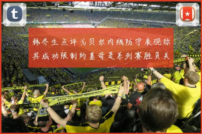 韩乔生点评戈贝尔内线防守表现称其成功限制约基奇是系列赛胜负关键